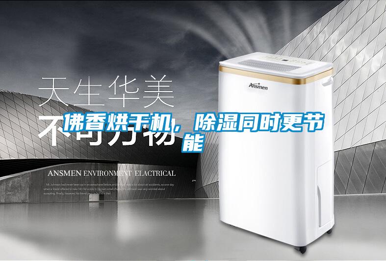 佛香烘干机，黄瓜视频下载污同时更节能