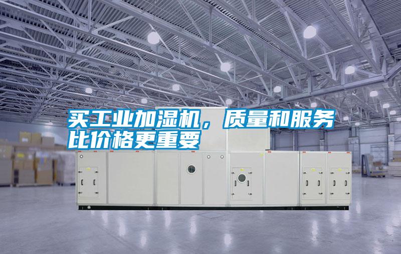 买工业加湿机，质量和服务比价格更重要