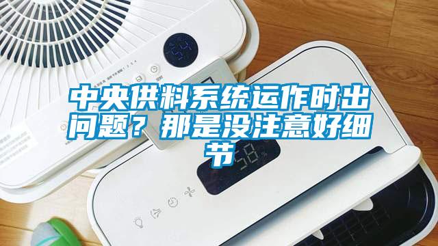 中央供料系统运作时出问题？那是没注意好细节