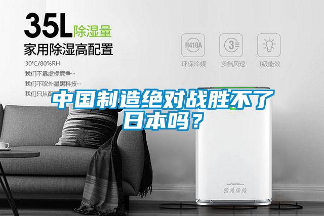 中国制造绝对战胜不了日本吗？