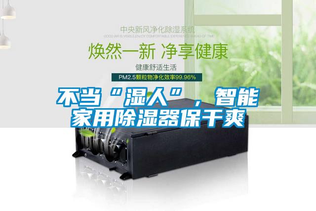不当“湿人”，智能家用黄瓜视频下载污器保干爽