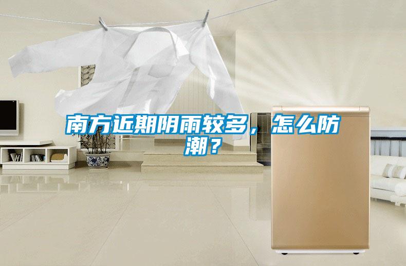 南方近期阴雨较多，怎么防潮？