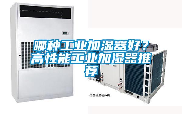 哪种工业加湿器好？高性能工业加湿器推荐