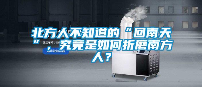 北方人不知道的“回南天”，究竟是如何折磨南方人？
