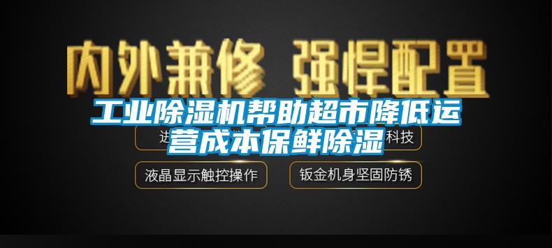 工业黄瓜视频下载污机帮助超市降低运营成本保鲜黄瓜视频下载污
