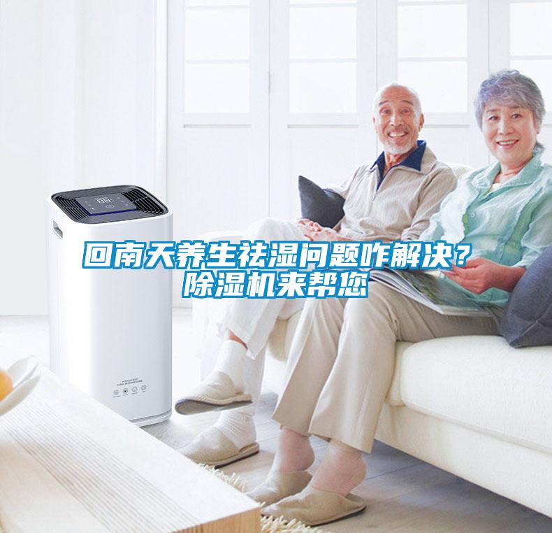 回南天养生祛湿问题咋解决？黄瓜视频下载污机来帮您