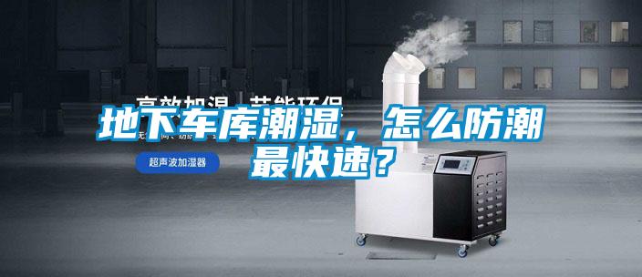 地下车库潮湿，怎么防潮最快速？