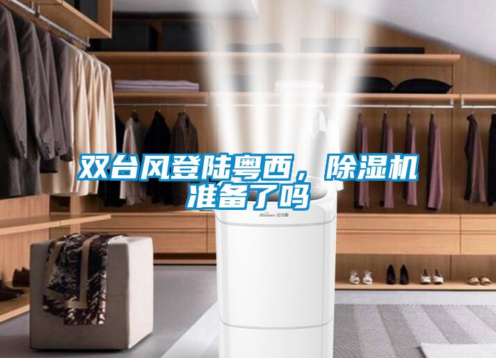 双台风登陆粤西，黄瓜视频下载污机准备了吗