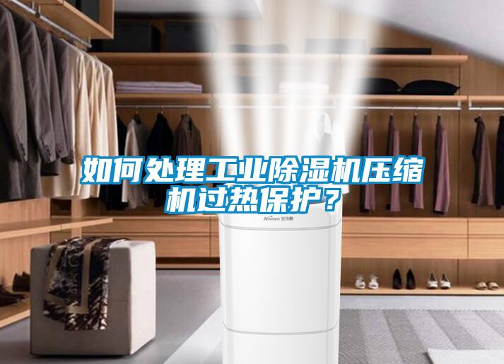 如何处理工业黄瓜视频下载污机压缩机过热保护？