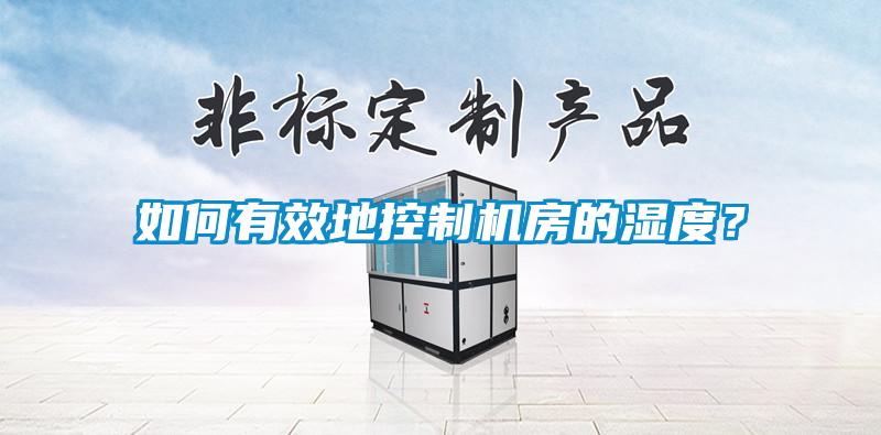 如何有效地控制机房的湿度？