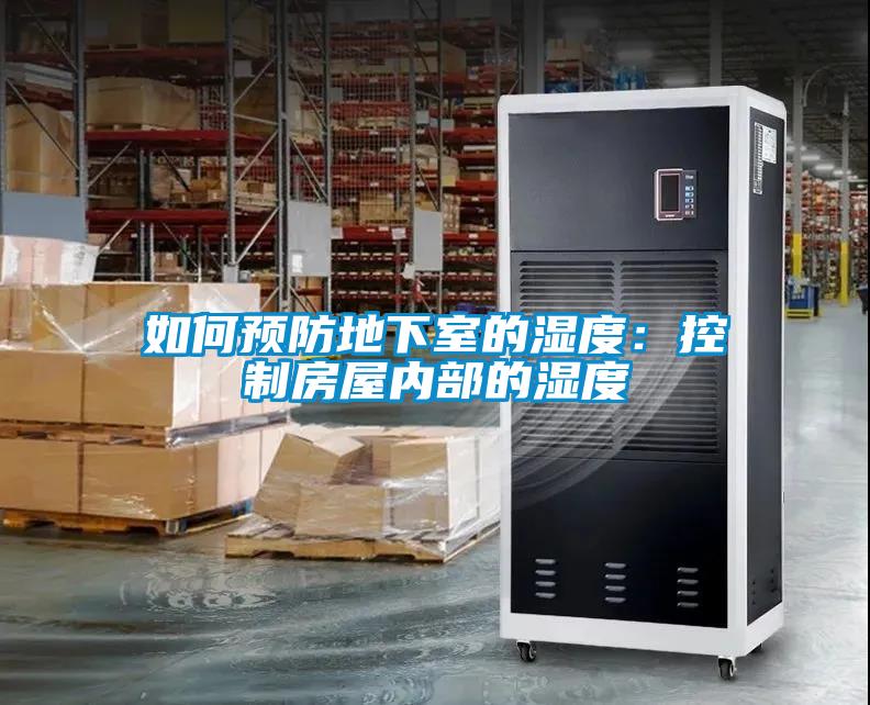 如何预防地下室的湿度：控制房屋内部的湿度