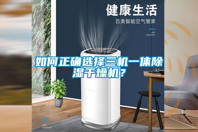 如何正确选择三机一体黄瓜视频下载污干燥机？