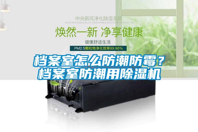 档案室怎么防潮防霉？档案室防潮用黄瓜视频下载污机