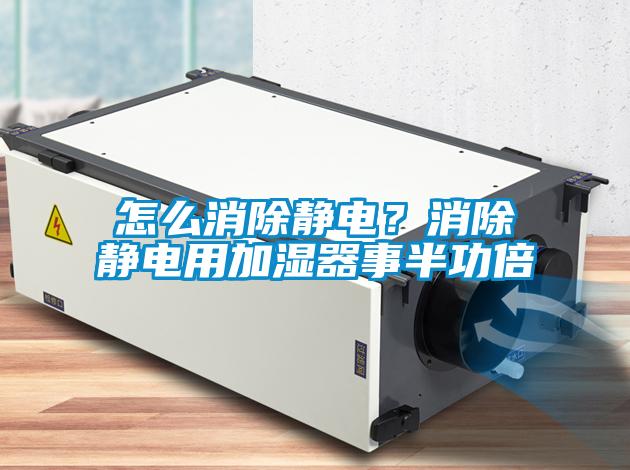 怎么消除静电？消除静电用加湿器事半功倍