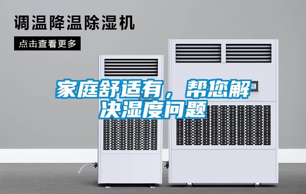 家庭舒适有，帮您解决湿度问题