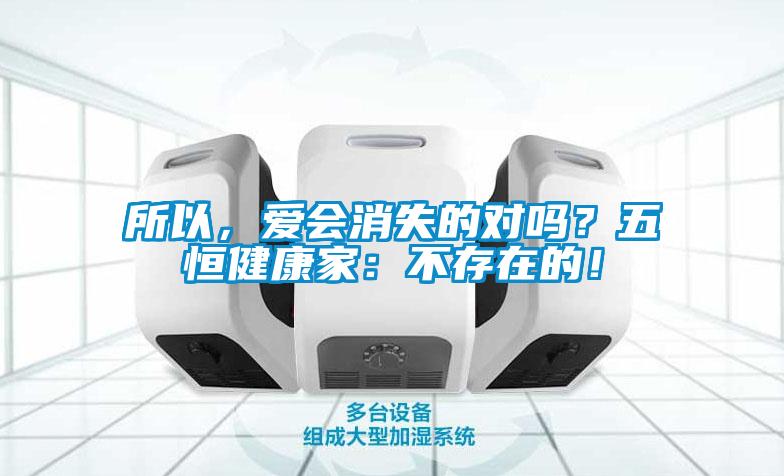 所以，爱会消失的对吗？五恒健康家：不存在的！