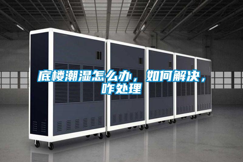底楼潮湿怎么办，如何解决，咋处理