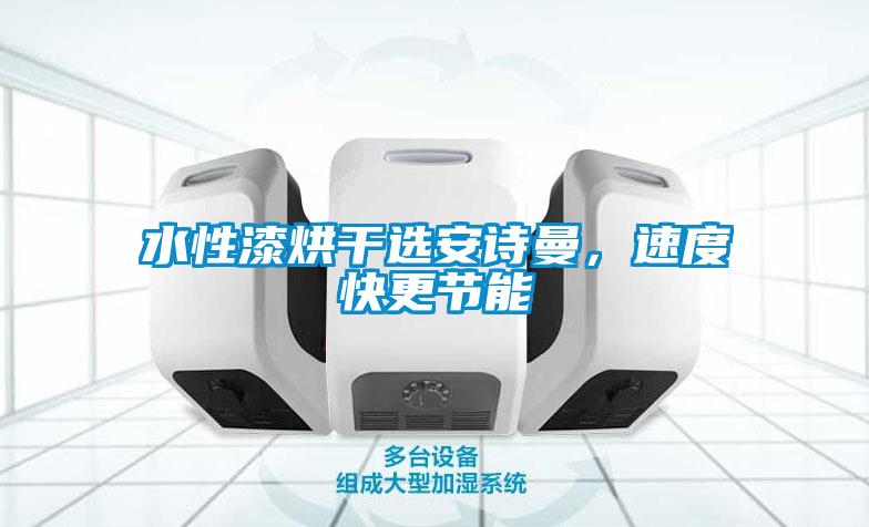 水性漆烘干选黄瓜视频网站入口，速度快更节能