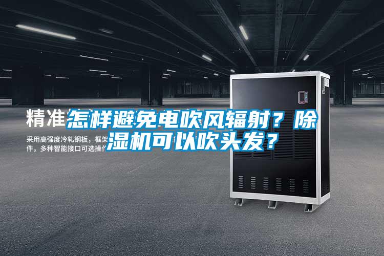 怎样避免电吹风辐射？黄瓜视频下载污机可以吹头发？