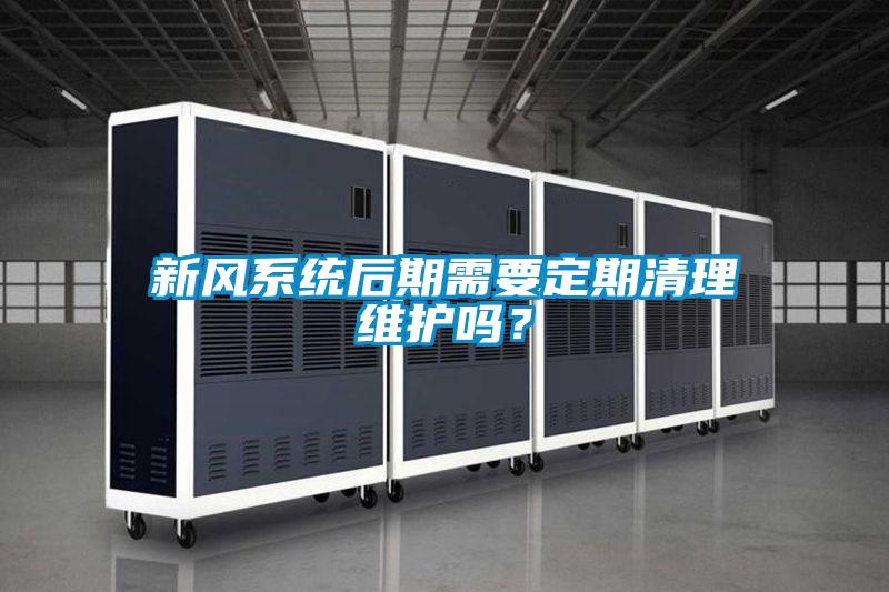 新风系统后期需要定期清理维护吗？
