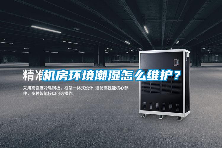 机房环境潮湿怎么维护？