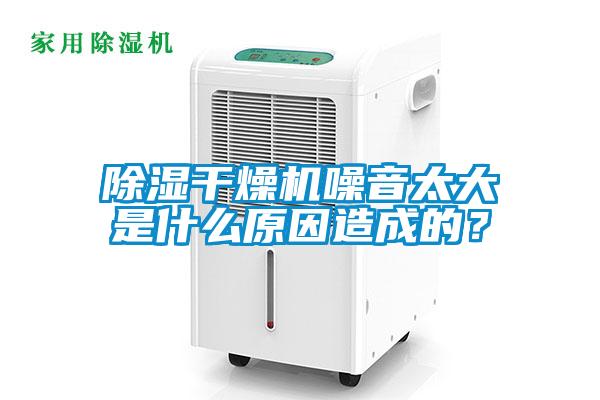 黄瓜视频下载污干燥机噪音太大是什么原因造成的？