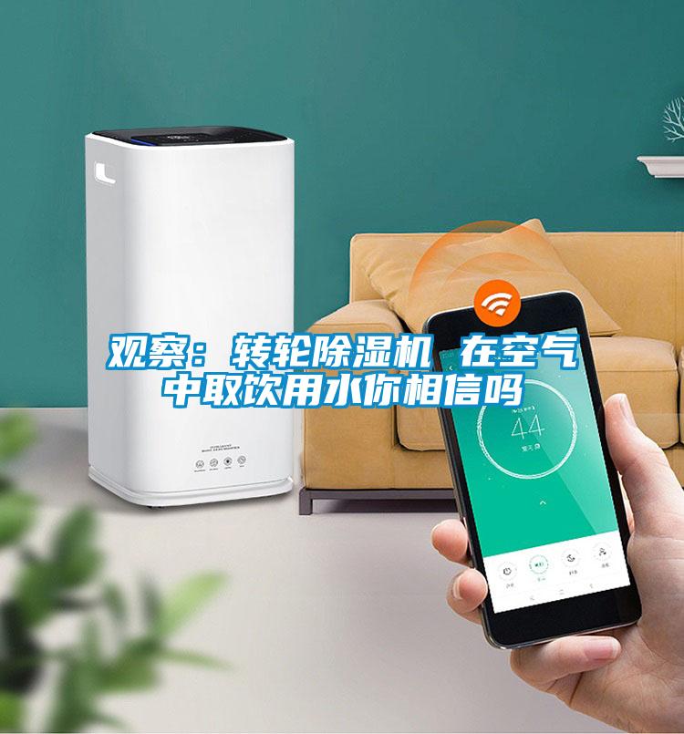 观察：转轮黄瓜视频下载污机 在空气中取饮用水你相信吗
