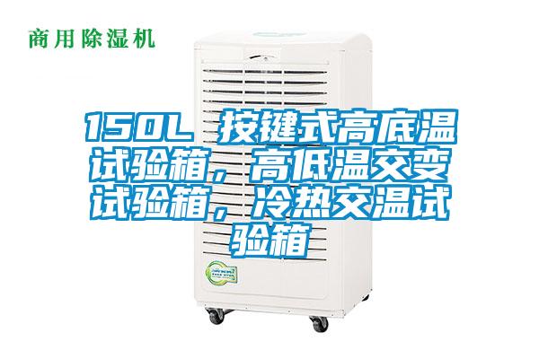150L 按键式高底温试验箱，高低温交变试验箱，冷热交温试验箱