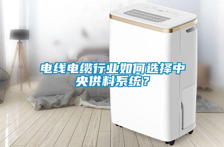 电线电缆行业如何选择中央供料系统？