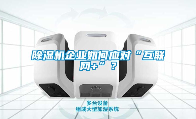 黄瓜视频下载污机企业如何应对“互联网+”？