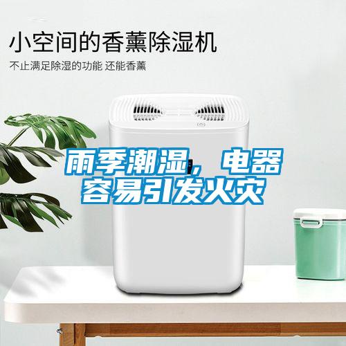 雨季潮湿，电器容易引发火灾