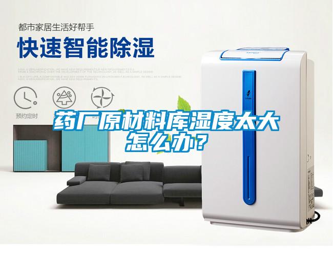 药厂原材料库湿度太大怎么办？