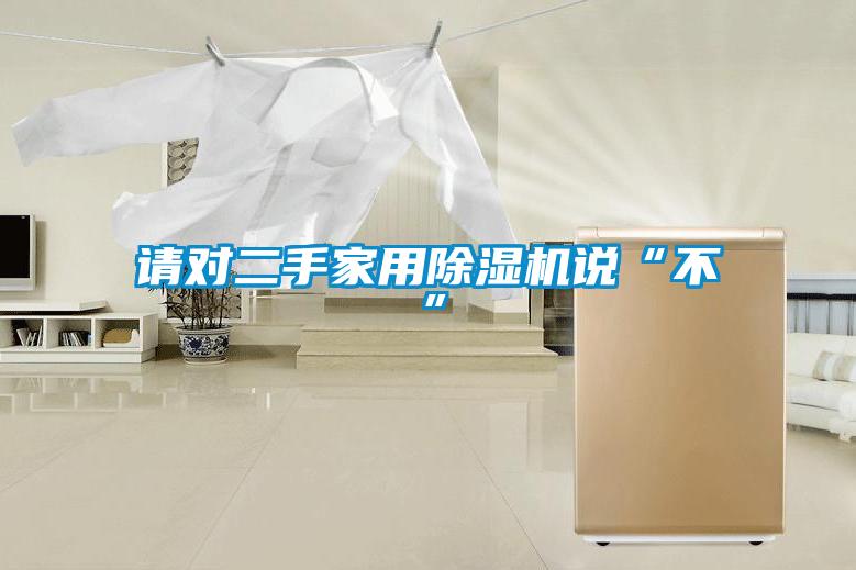 请对二手家用黄瓜视频下载污机说“不”
