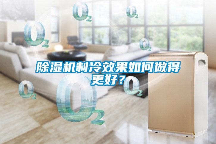 黄瓜视频下载污机制冷效果如何做得更好？