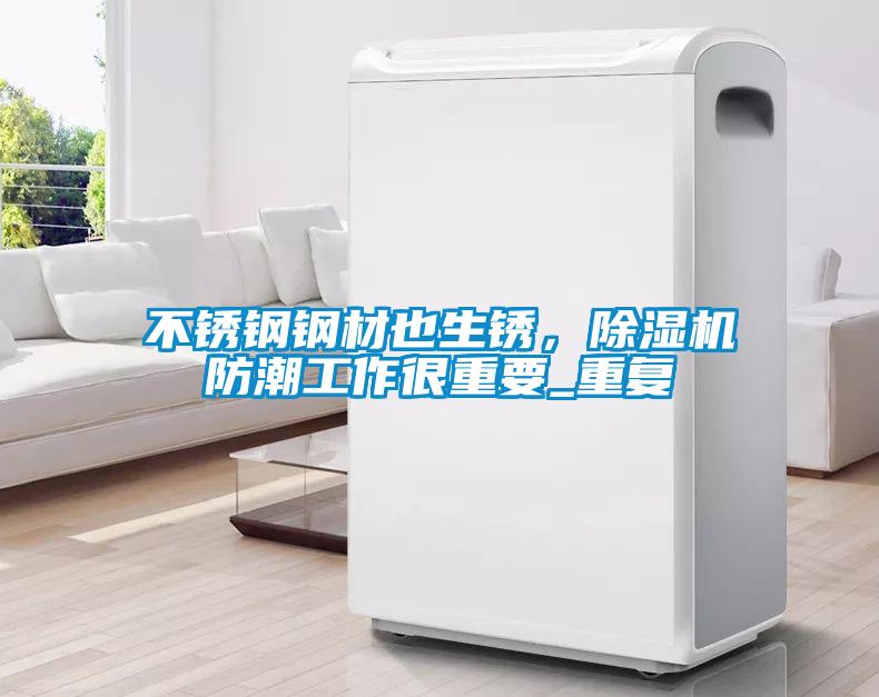 不锈钢钢材也生锈，黄瓜视频下载污机防潮工作很重要_重复