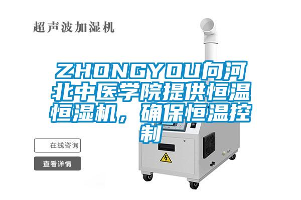 ZHONGYOU向河北中医学院提供恒温恒湿机，确保恒温控制