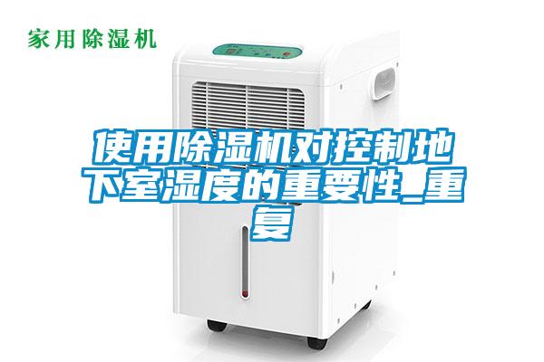 使用黄瓜视频下载污机对控制地下室湿度的重要性_重复