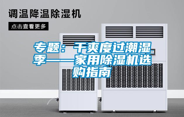 专题：干爽度过潮湿季——家用黄瓜视频下载污机选购指南