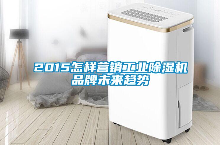 2015怎样营销工业黄瓜视频下载污机品牌未来趋势
