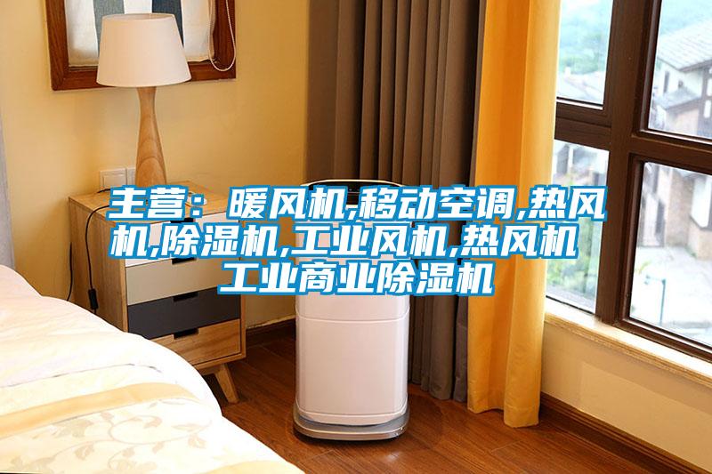 主营：暖风机,移动空调,热风机,黄瓜视频下载污机,工业风机,热风机 工业商业黄瓜视频下载污机