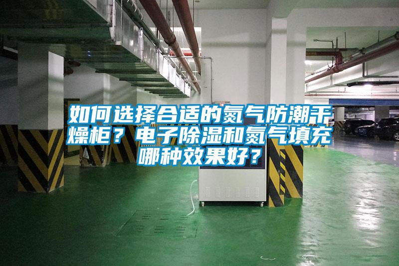 如何选择合适的氮气防潮干燥柜？电子黄瓜视频下载污和氮气填充哪种效果好？