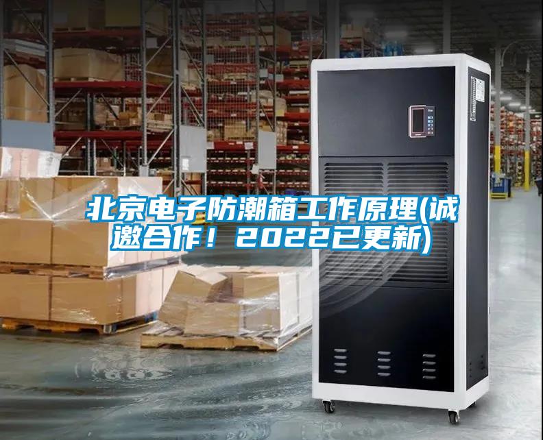 北京电子防潮箱工作原理(诚邀合作！2022已更新)