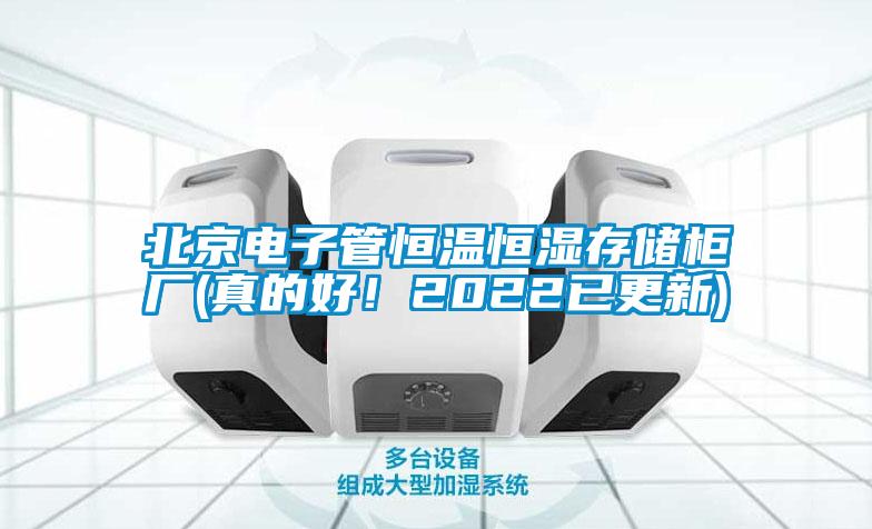 北京电子管恒温恒湿存储柜厂(真的好！2022已更新)
