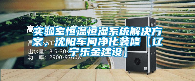 实验室恒温恒湿系统解决黄瓜视频下载APP，沈阳车间净化装修【辽宁乐金建设】