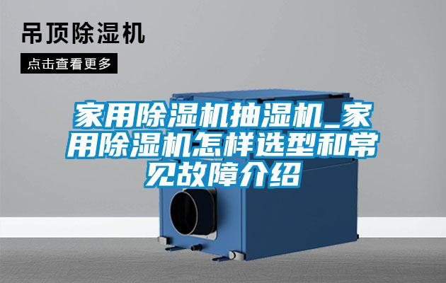 家用黄瓜视频下载污机抽湿机_家用黄瓜视频下载污机怎样选型和常见故障介绍