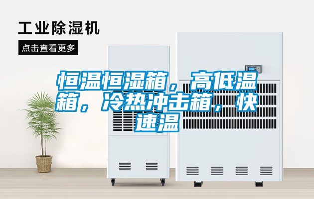 恒温恒湿箱，高低温箱，冷热冲击箱，快速温