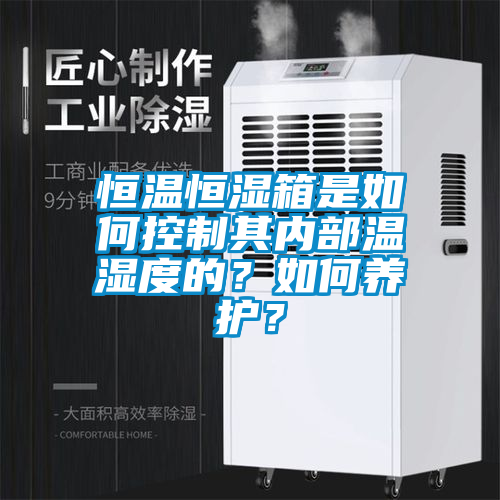 恒温恒湿箱是如何控制其内部温湿度的？如何养护？