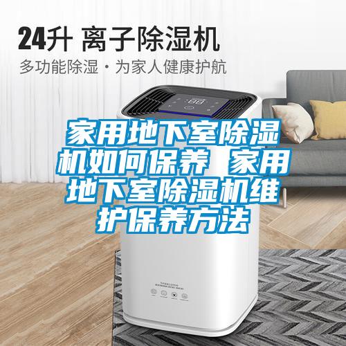 家用地下室黄瓜视频下载污机如何保养 家用地下室黄瓜视频下载污机维护保养方法