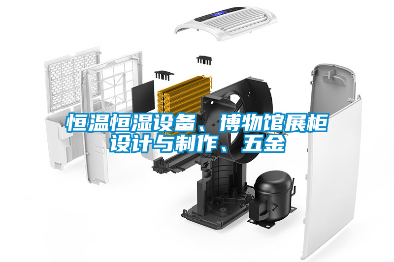 恒温恒湿设备、博物馆展柜设计与制作、五金