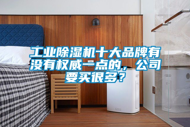 工业黄瓜视频下载污机十大品牌有没有权威一点的，公司要买很多？
